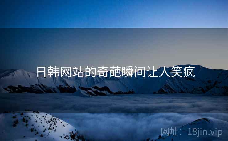 日韩网站的奇葩瞬间让人笑疯  第2张 日韩网站的奇葩瞬间让人笑疯  第2张
