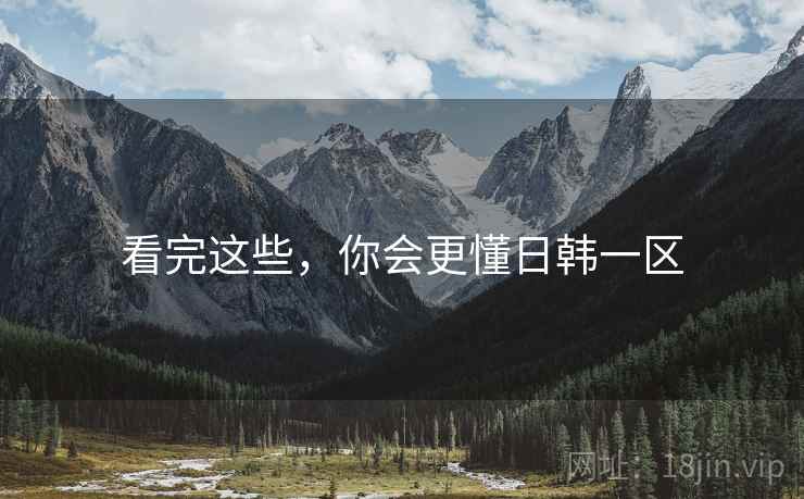 看完这些,你会更懂日韩一区  第2张 看完这些,你会更懂日韩一区  第2张