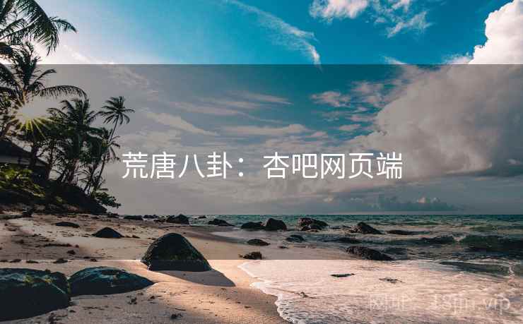 荒唐八卦:杏吧网页端