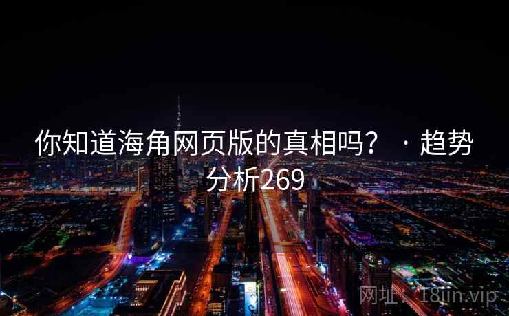 你知道海角网页版的真相吗? · 趋势分析269